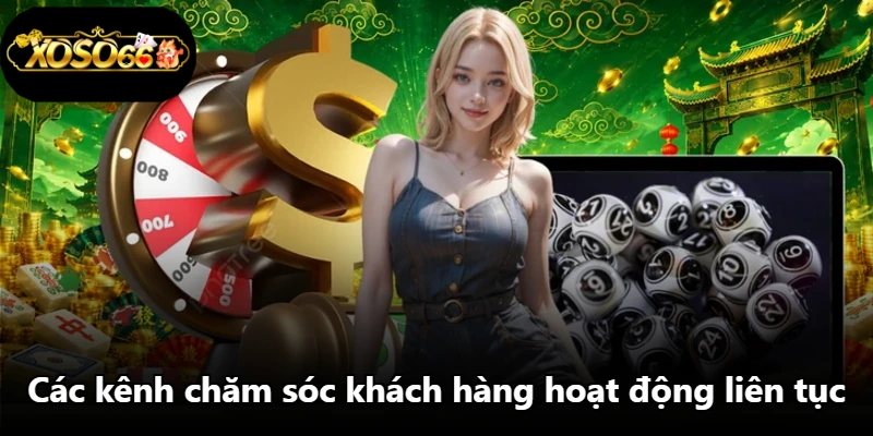 Các kênh chăm sóc khách hàng hoạt động liên tục Các kênh chăm sóc khách hàng hoạt động liên tục