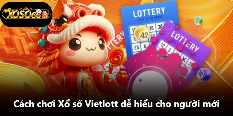 Cách chơi Xổ số Vietlott dễ hiểu cho người mới Cách chơi Xổ số Vietlott dễ hiểu cho người mới