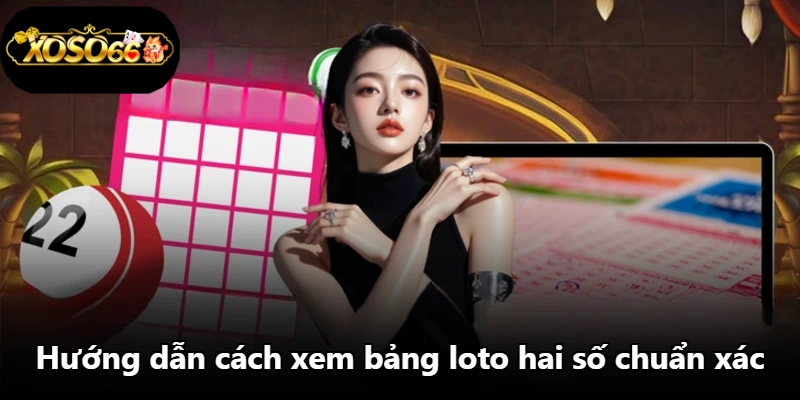 Hướng dẫn cách xem bảng loto hai số chuẩn xác Hướng dẫn cách xem bảng loto hai số chuẩn xác