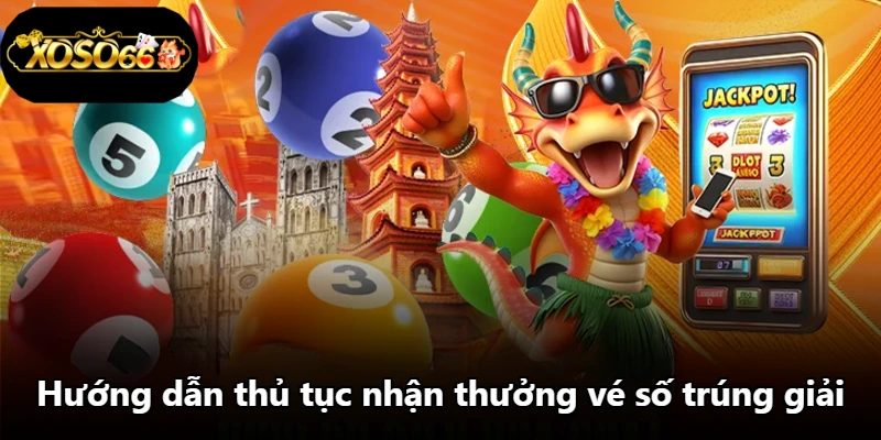 Hướng dẫn thủ tục nhận thưởng vé số trúng giải Hướng dẫn thủ tục nhận thưởng vé số trúng giải