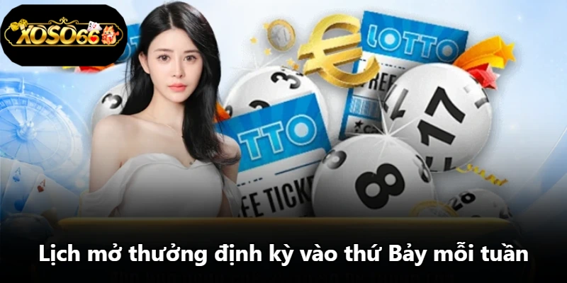 Lịch mở thưởng định kỳ vào thứ Bảy mỗi tuần Lịch mở thưởng định kỳ vào thứ Bảy mỗi tuần