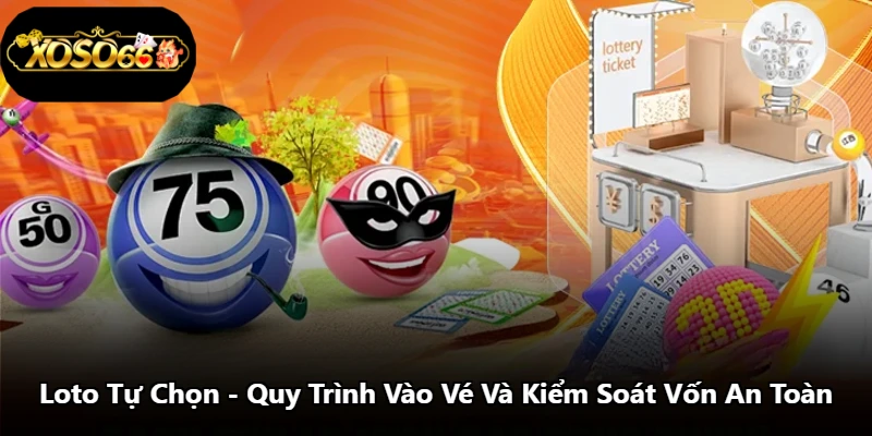 Loto Tự Chọn - Quy Trình Vào Vé Và Kiểm Soát Vốn An Toàn