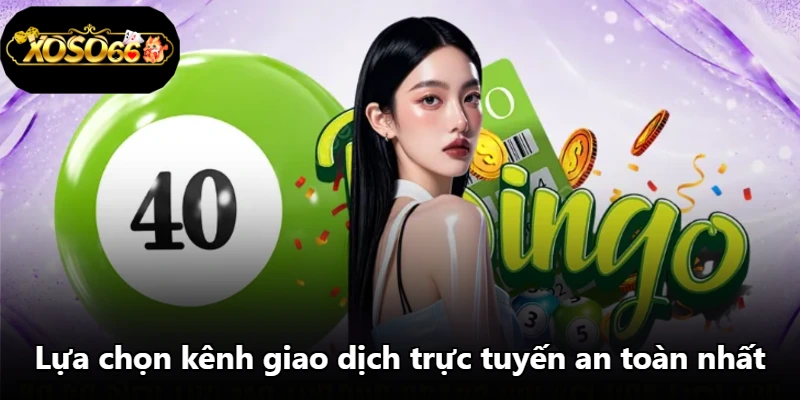 Lựa chọn kênh giao dịch trực tuyến an toàn nhất Lựa chọn kênh giao dịch trực tuyến an toàn nhất