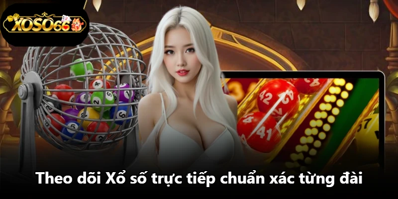 Theo dõi Xổ số trực tiếp chuẩn xác từng đài Theo dõi Xổ số trực tiếp chuẩn xác từng đài