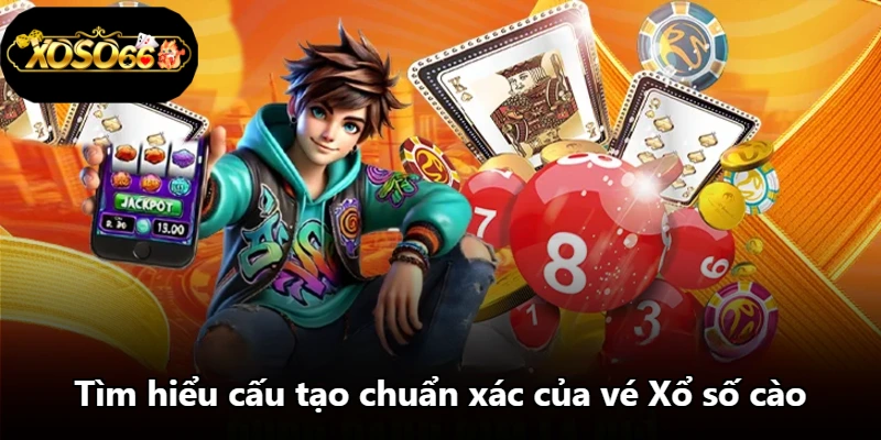 Tìm hiểu cấu tạo chuẩn xác của vé Xổ số cào Tìm hiểu cấu tạo chuẩn xác của vé Xổ số cào