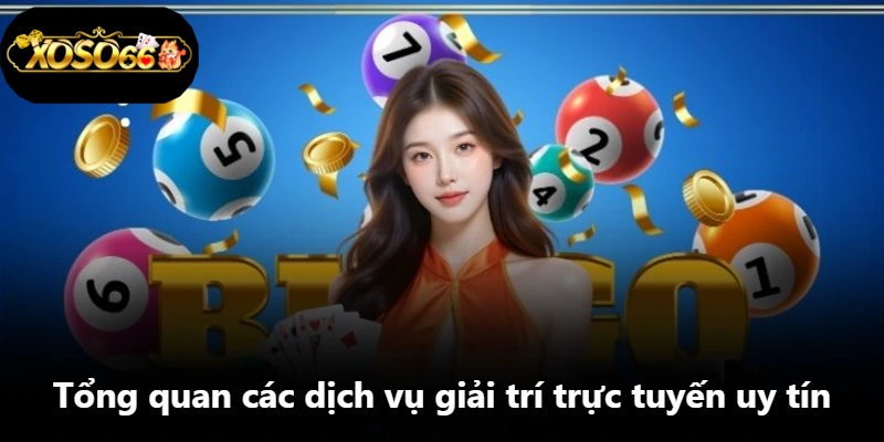 Tổng quan các dịch vụ giải trí trực tuyến uy tín Tổng quan các dịch vụ giải trí trực tuyến uy tín