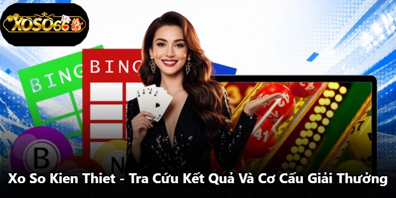 Xo So Kien Thiet - Tra Cứu Kết Quả Và Cơ Cấu Giải Thưởng