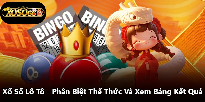 Xổ Số Lô Tô - Phân Biệt Thể Thức Và Xem Bảng Kết Quả
