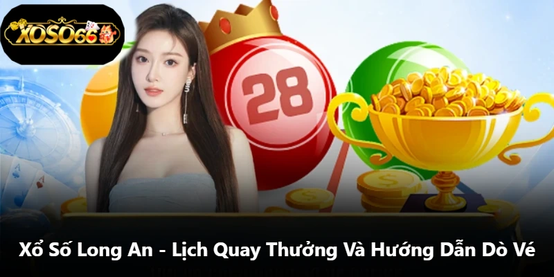 Xổ Số Long An - Lịch Quay Thưởng Và Hướng Dẫn Dò Vé