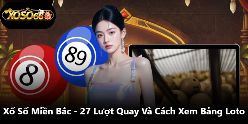 Xổ Số Miền Bắc - 27 Lượt Quay Và Cách Xem Bảng Loto
