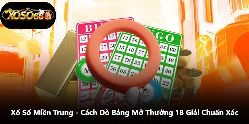 Xổ Số Miền Trung - Cách Dò Bảng Mở Thưởng 18 Giải Chuẩn Xác